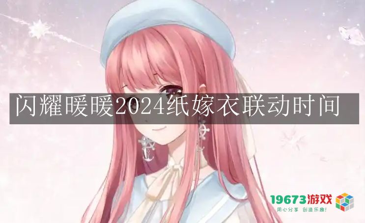 闪耀暖暖2024纸嫁衣联动活动具体开始时间是什么时候？