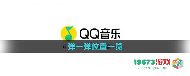 qq音乐弹一弹功能的位置详解及其具体所在位置介绍