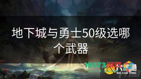 地下城与勇士50级武器选择指南：最佳史诗武器推荐与解析